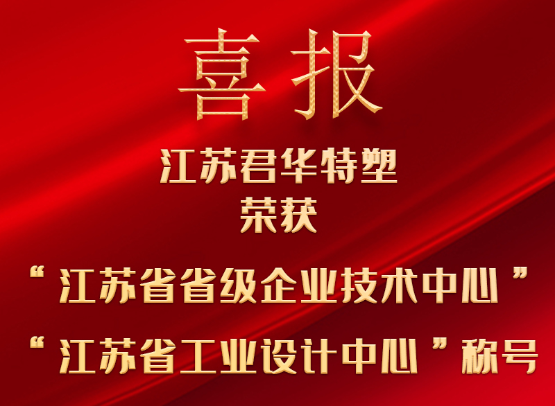 雙喜臨門丨江蘇君華特塑獲評(píng)省級(jí)企業(yè)技術(shù)及省級(jí)工業(yè)設(shè)計(jì)中心